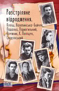 Розстріляне відродження. Куліш, Налепинська-Бойчук, Підмогильний, Падалка, Плужник, К. Поліщук, Свідзінський