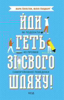 Йди геть зі свого шляху! Як подолати 40 проявів саморуйнівної поведінки