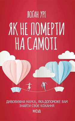 Як не померти на самоті. Дивовижна наука, яка допоможе вам знайти своє кохання