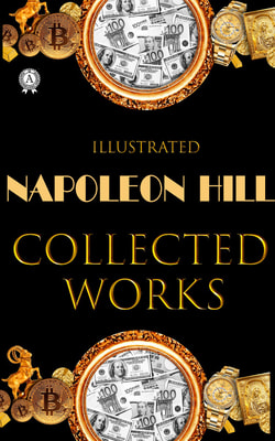Napoleon Hill. Collected works (Illustrated)