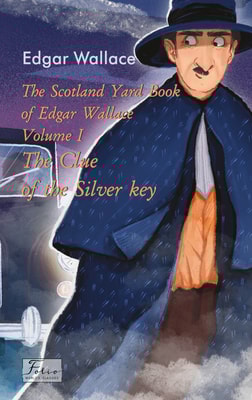 The Scotland Yard Book of Edgar Wallace. Volume I. The Clue of the Silver Key