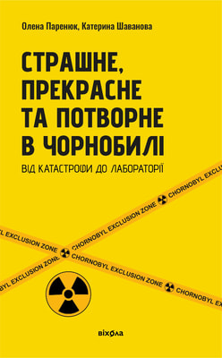 Страшне, прекрасне та потворне в Чорнобилі. Від катастрофи до лабораторії