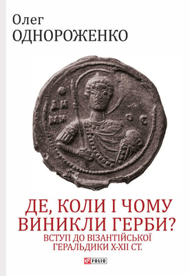 Де, коли й чому виникли герби? Вступ до візантійської геральдики Х—ХІІ ст