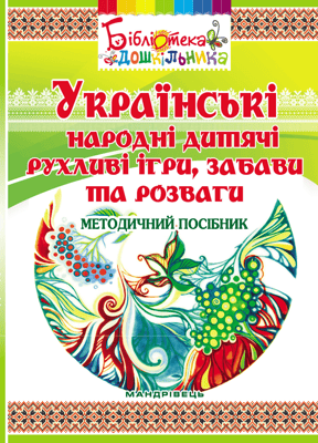 Українські народні дитячі рухливі ігри, забави та розваги. Методичний посібник