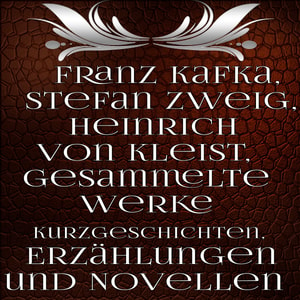 Franz Kafka, Stefan Zweig, Heinrich von Kleist: 45+ Gesammelte Werke Kurzgeschichten, Erzählungen und Novellen