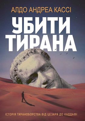 Убити тирана. Історія тираноборства від Цезаря до Каддафі