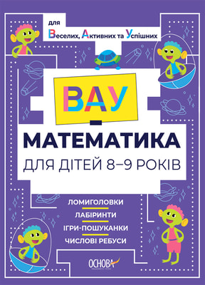 ВАУ-математика для дітей 8-9 років. Ломиголовки, лабіринти, ігри-пошуканки, числові ребуси
