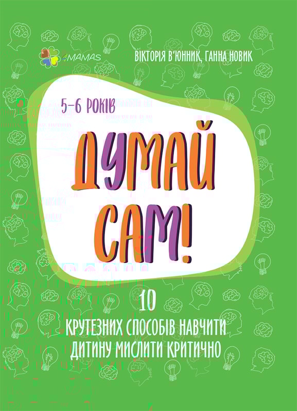 Думай сам! 10 крутезних способів навчити дитину мислити критично. 5—6 років