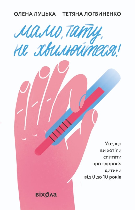 Мамо, тату, не хвилюйтеся! Усе, що ви хотіли спитати про здоров’я дитини від 0 до 10 років