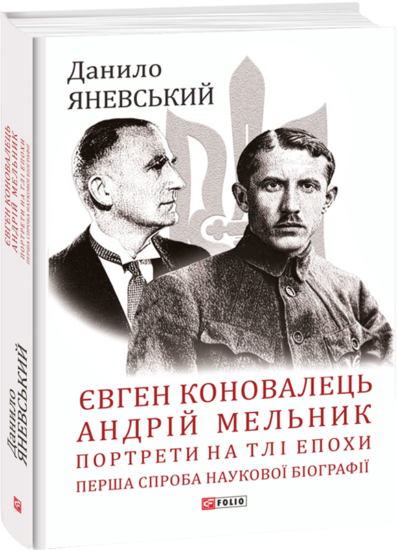 Євген Коновалець. Андрій Мельник. Портрети на тлі епохи. Перша спроба наукової біографії