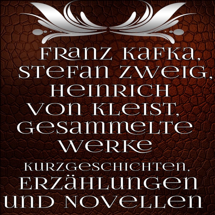 Franz Kafka, Stefan Zweig, Heinrich von Kleist: 45+ Gesammelte Werke Kurzgeschichten, Erzählungen und Novellen