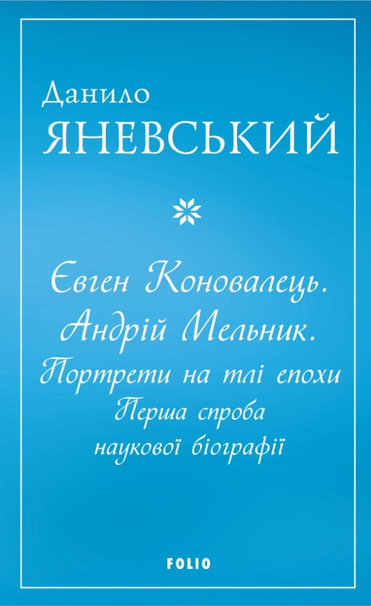 Євген Коновалець. Андрій Мельник. Портрети на тлі епохи. Перша спроба наукової біографії