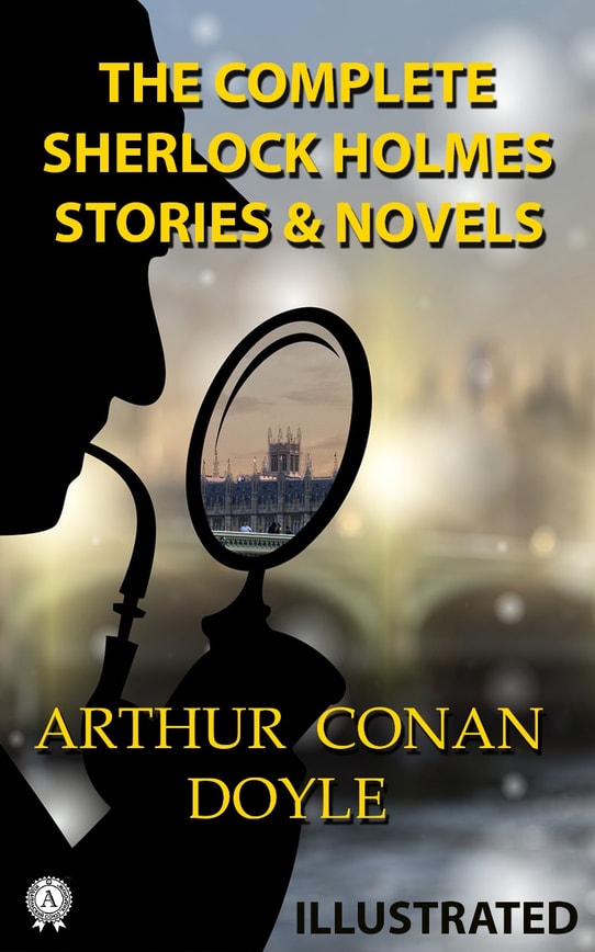 The Complete Sherlock Holmes. Stories and Novels (illustrated)
