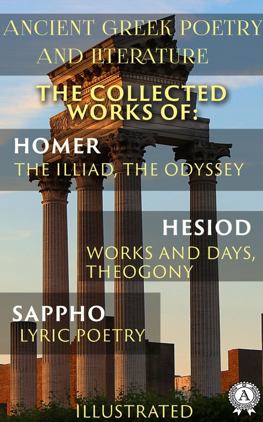 Ancient Greek poetry and Literature. The Collected Works of Homer, Hesiod, and Sappho (Illustrated)