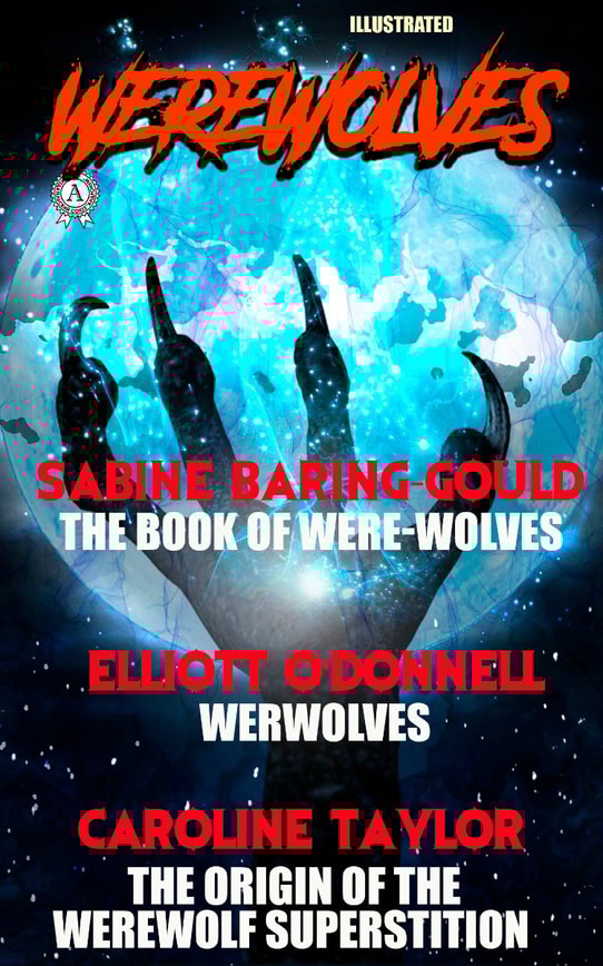 Werewolves: The Book of Were-Wolves by Sabine Baring-Gould, Werwolves by Elliott O'Donnell, The Origin of the Werewolf Superstition by Caroline Taylor. Illustrated