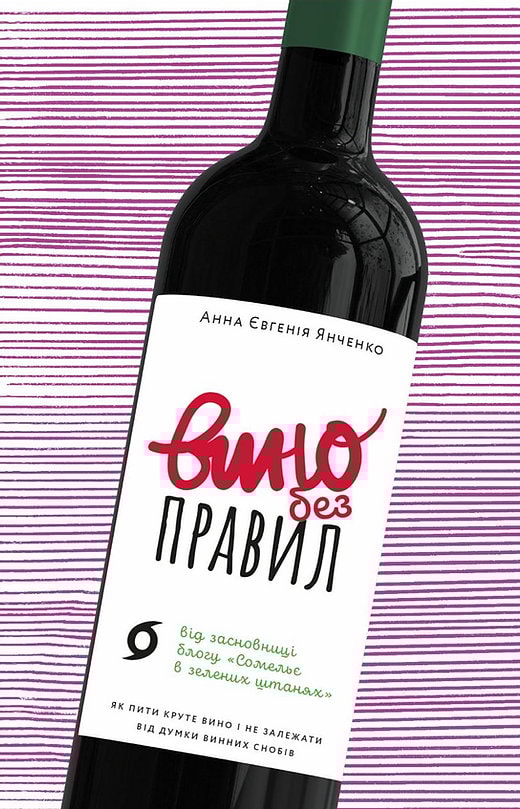 Вино без правил. Як пити круте вино і не залежати від думки винних снобів