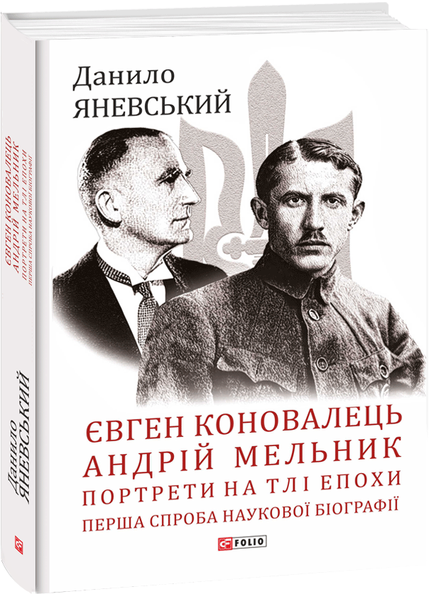 Євген Коновалець. Андрій Мельник. Портрети на тлі епохи. Перша спроба наукової біографії