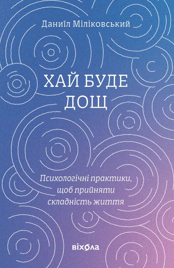 Хай буде дощ. Психологічні практики, щоб прийняти складність життя