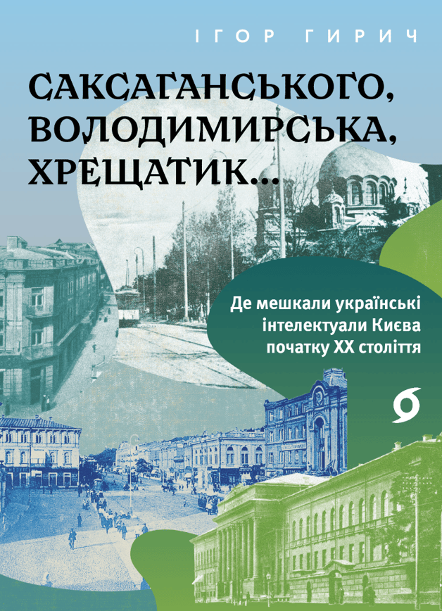 Саксаганського, Володимирська, Хрещатик... Де мешкали українські інтелектуали Києва початку ХХ століття