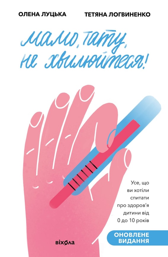 Мамо, тату, не хвилюйтеся! Усе, що ви хотіли спитати про здоров’я дитини від 0 до 10 років