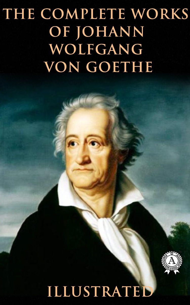 The Complete Works of Johann Wolfgang von Goethe (illustrated)