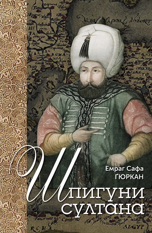 Шпигуни султана. Агентурні, саботажницькі та корупційні мережі XVI століття