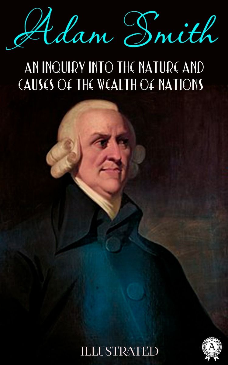 An Inquiry into the Nature and Causes of the Wealth of Nations. Illustrated фото №1